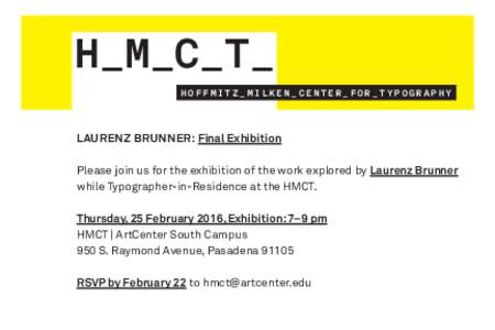 H_M_C_T_ HOFFMITZ_MILKEN_CENTER_FOR_TYPOGRAPHY LAURENZ BRUNNER: Final Exhibition Please join us for the exhibition of the work explored by Laurenz Brunner while Typographer-in-Residence at the HMCT.