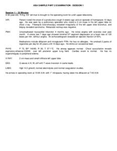 ABA SAMPLE PART 2 EXAMINATION - SESSION 1 Session 1 – 35 Minutes A 56-year-old, 70 Kg, 5’8” tall man is brought to the operating room for a left upper lobectomy. HPI:  Patient noted the onset of a productive cough 