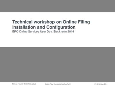 Technical workshop on Online Filing Installation and Configuration EPO Online Services User Day, Stockholm 2014 Dirk van Haken & Dimitri Prakopchyk