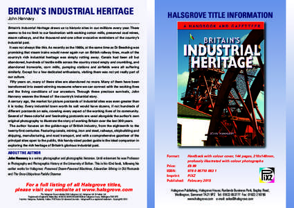 BRITAIN’S INDUSTRIAL HERITAGE John Hannavy HALSGROVE TITLE INFORMATION  Britain’s Industrial Heritage draws us to historic sites in our millions every year. There