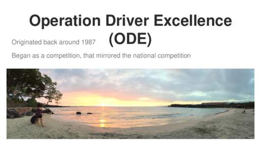 Operation Driver Excellence (ODE) Originated back around 1987 Began as a competition, that mirrored the national competition  ODE