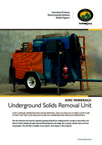 AMC MINERALS  Underground Solids Removal Unit AMC’S UNIQUE UNDERGROUND SOLIDS REMOVAL UNIT (UG-SRU) IS A CLOSED LOOP FLUID SYSTEM THAT RECYCLES DRILLING FLUIDS IN UNDERGROUND DRILLING OPERATIONS. The unit eliminates th