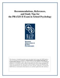 Recommendations, References, and Study Tips for the PRAXIS II Exam in School Psychology This document is intended to provide a peer-developed study resource for NASP members who are preparing for the PRAXIS II. This docu