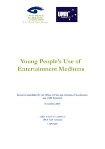 Young People’s Use of Entertainment Mediums Research undertaken by the Office of Film and Literature Classification and UMR Research November 2006