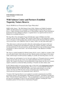 FOR IMMEDIATE RELEASE August 12, 2014 Wild Salmon Center and Partners Establish Tugursky Nature Reserve Nearly 80,000 Acres Protected in the Tugur Watershed