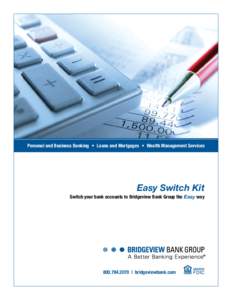 Personal and Business Banking • Loans and Mortgages • Wealth Management Services  Easy Switch Kit Switch your bank accounts to Bridgeview Bank Group the Easy way