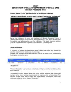 DRAFT DEPARTMENT OF HEALTH/DEPARTMENT OF SOCIAL CARE ENERGY PROJECTS 2008 Project Name: Cavity Wall Insulation to Healthcare Buildings INSTALLATION OF CAVITY WALL INSULATION TO 25 DoH/DSC PROPERTIES