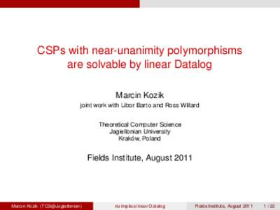 CSPs with near-unanimity polymorphisms are solvable by linear Datalog Marcin Kozik joint work with Libor Barto and Ross Willard Theoretical Computer Science Jagiellonian University