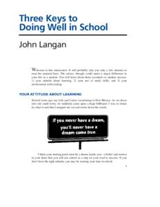 Three Keys to Doing Well in School John Langan Welcome to this minicourse. It will probably take you only a few minutes to read the material here. The advice, though, could make a major difference in your life as a stude