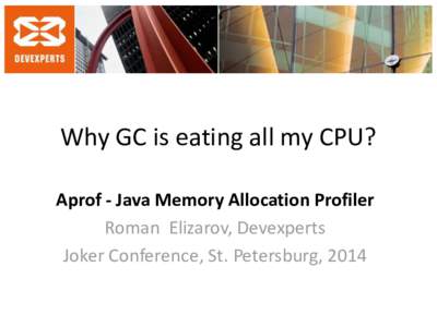 Why GC is eating all my CPU? Aprof - Java Memory Allocation Profiler Roman Elizarov, Devexperts Joker Conference, St. Petersburg, 2014  Java Memory Allocation Profiler