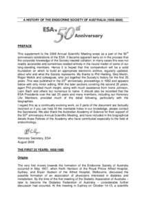 A HISTORY OF THE ENDOCRINE SOCIETY OF AUSTRALIAPREFACE This supplement to the 2008 Annual Scientific Meeting arose as a part of the 50 th anniversary celebrations of the ESA. It became apparent early on in 