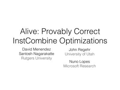 Alive: Provably Correct InstCombine Optimizations David Menendez Santosh Nagarakatte Rutgers University