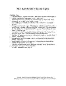 VS.4e Everyday Life in Colonial Virginia  Teaching Tips: Copy the template, page 5, onto an 8 ½ “x 11” piece of paper. White paper is fine, but bright colored copy paper is nice if you have it. Make a 3-pocket book 