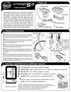 1. Parts List 1. Mounting Bracket Congratulations and thank you for your purchase of the Planet Bike Protegé Bicycle Computer. The Protegé represents a breakthrough in bicycle computer design and function. The MacroMon