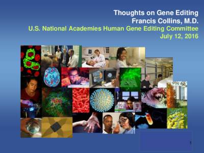Thoughts on Gene Editing Francis Collins, M.D. U.S. National Academies Human Gene Editing Committee July 12, 