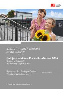 „DB2020 – Unser Kompass für die Zukunft“ Halbjahresbilanz-Pressekonferenz 2014 Deutsche Bahn AG DB Mobility Logistics AG