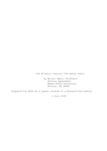 The Atlantic Council--The Early Years by Melvin Small, Professor History Department Wayne State University Detroit, MI[removed]Prepared for NATO as a report related to a Research Fellowship