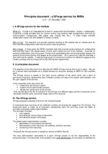 Principles document : a GForge service for INRIA v1.0 : 28 December 2004 I. A GForge service for the institute What is it : A forge is an integrated set of tools or components that facilitates « project » collaboration