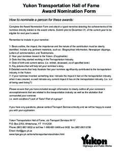 Yukon Transportation Hall of Fame Award Nomination Form How to nominate a person for these awards: Complete the Award Nomination Form and attach a typed narrative detailing the achievements of the nominee directly relate