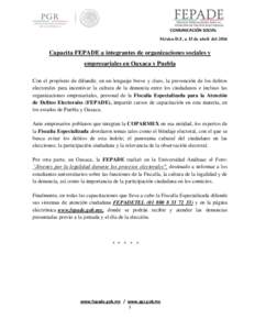 COMUNICACIÓN SOCIAL México D.F. a 15 de abril del 2016 Capacita FEPADE a integrantes de organizaciones sociales y empresariales en Oaxaca y Puebla Con el propósito de difundir, en un lenguaje breve y claro, la prevenc