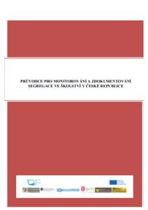    PRŮVODCE PRO MONITOROVÁNÍ A ZDOKUMENTOVÁNÍ SEGREGACE VE ŠKOLSTVÍ V ČESKÉ REPUBLICE PRŮVODCE PRO MONITOROVÁNÍ A ZDOKUMENTOVÁNÍ SEGREGACE VE ŠKOLSTVÍ V ČESKÉ REPUBLICE