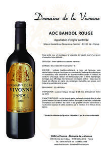 Domaine de la Vivonne AOC BANDOL ROUGE Appellation d’origine controlée Mise en bouteille au Domaine au Castellet[removed]Var - France  Situé entre mer et montagne, le vignoble de Bandol jouit d’un terroir