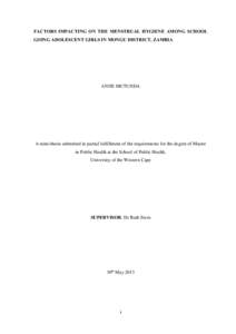 FACTORS IMPACTING ON THE MENSTRUAL HYGIENE AMONG SCHOOL GOING ADOLESCENT GIRLS IN MONGU DISTRICT, ZAMBIA ANNE MUTUNDA  A mini-thesis submitted in partial fulfillment of the requirements for the degree of Master