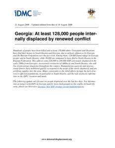 21 August 2008 – Updated edition from that of 18 AugustGeorgia: At least 128,000 people internally displaced by renewed conflict Hundreds of people have been killed and at least 158,000 ethnic Georgians and Osse