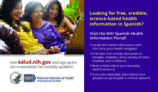 Looking for free, credible, science-based health information in Spanish? Visit the NIH Spanish Health Information Portal! Locate NIH health information with