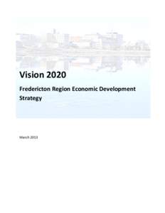 Vision 2020 Fredericton Region Economic Development Strategy March 2013