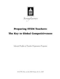 Preparing STEM Teachers: The Key to Global Competitiveness Selected Profiles of Teacher Preparation Programs  AACTE’s Day on the Hill • June 20–21, 2007