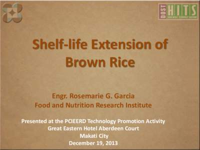 Shelf-life Extension of Brown Rice Engr. Rosemarie G. Garcia Food and Nutrition Research Institute Presented at the PCIEERD Technology Promotion Activity Great Eastern Hotel Aberdeen Court
