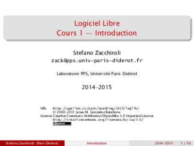 Logiciel Libre Cours 1 — Introduction Stefano Zacchiroli  Laboratoire PPS, Université Paris Diderot