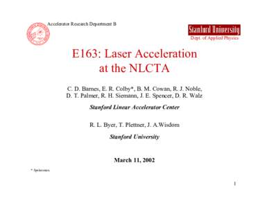 Accelerator Research Department B Dept. of Applied Physics E163: Laser Acceleration at the NLCTA C. D. Barnes, E. R. Colby*, B. M. Cowan, R. J. Noble,