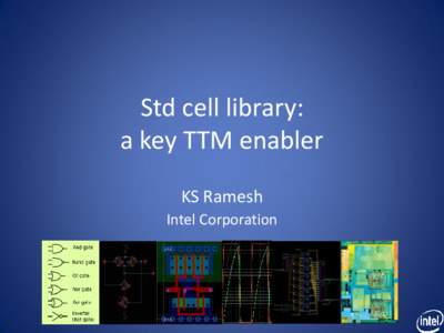 Std cell library: a key TTM enabler KS Ramesh Intel Corporation  Designing with leading edge