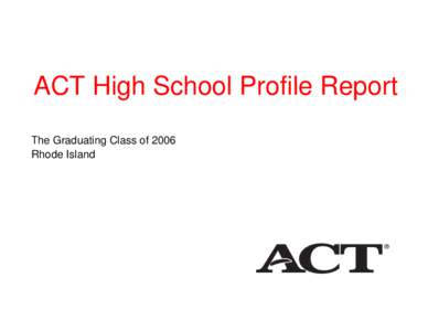 ACT High School Profile Report The Graduating Class of 2006 Rhode Island ACT High School Profile Report