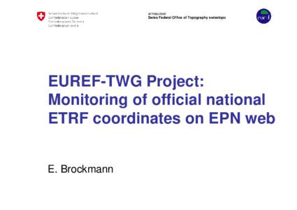 armasuisse Swiss Federal Office of Topography swisstopo EUREF-TWG Project: Monitoring of official national ETRF coordinates on EPN web
