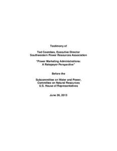 Testimony of Ted Coombes, Executive Director Southwestern Power Resources Association “Power Marketing Administrations: A Ratepayer Perspective”