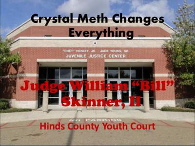 Crystal Meth Changes Everything Judge William “Bill” Skinner, II Hinds County Youth Court