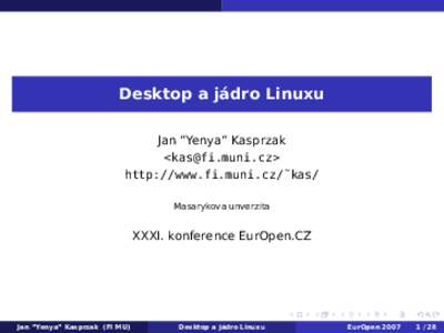 Desktop a jádro Linuxu Jan ”Yenya” Kasprzak <> http://www.fi.muni.cz/˜kas/ Masarykova unverzita