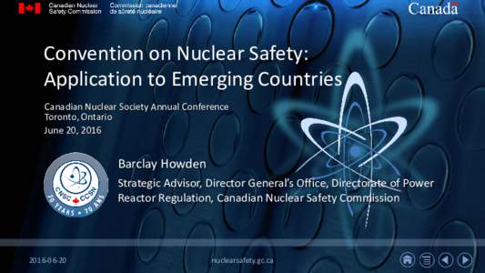 Convention on Nuclear Safety: Application to Emerging Countries Canadian Nuclear Society Annual Conference Toronto, Ontario June 20, 2016