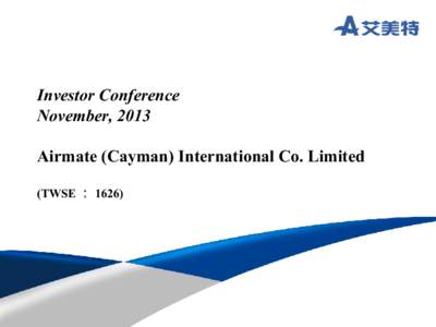Investor Conference November, 2013 Airmate (Cayman) International Co. Limited (TWSE ： 1626)  Company Profile