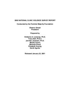 2000 NATIONAL CLINIC VIOLENCE SURVEY REPORT Conducted by the Feminist Majority Foundation Eleanor Smeal President Prepared by Kimberly A. Lonsway, Ph.D.