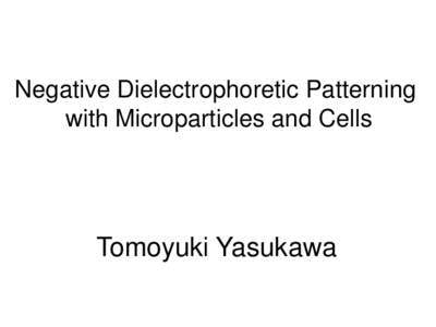 Negative Dielectrophoretic Patterning with Microparticles and Cells Tomoyuki Yasukawa  Introduction