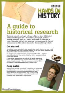 A guide to historical research Historical research can begin with any subject or piece of historical evidence that inspires you – it could be a photograph, a letter, a building near your home or a history programme on 