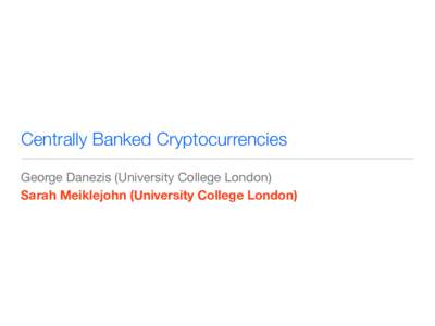 Centrally Banked Cryptocurrencies George Danezis (University College London) Sarah Meiklejohn (University College London)  who’s interested in ‘blockchain’?