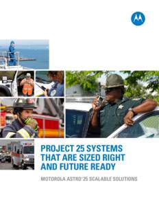 PROJECT 25 SYSTEMS THAT ARE SIZED RIGHT AND FUTURE READY MOTOROLA ASTRO 25 SCALABLE SOLUTIONS ®