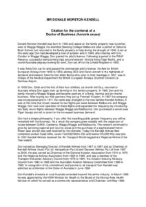 MR DONALD MORETON KENDELL  Citation for the conferral of a Doctor of Business (honoris causa) Donald Moreton Kendell was born in 1930 and raised on the family property near Lockhart, west of Wagga Wagga. He attended Geel