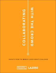 C O L L A B O R AT I N G  WITH THE CROWD INSIGHTS FROM THE 2014 MY LA2050 GRANTS CHALLENGE