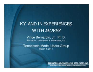 KY AND IN EXPERIENCES WITH MOVES Vince Bernardin, Jr., Ph.D. Bernardin, Lochmueller & Associates, Inc.  Tennessee Model Users Group